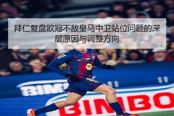 拜仁复盘欧冠不敌皇马中卫站位问题的深层原因与调整方向