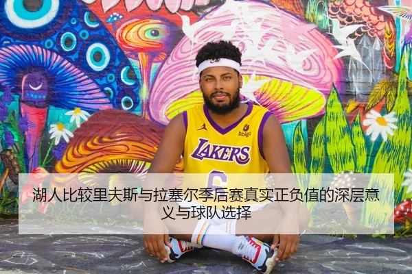 湖人比较里夫斯与拉塞尔季后赛真实正负值的深层意义与球队选择