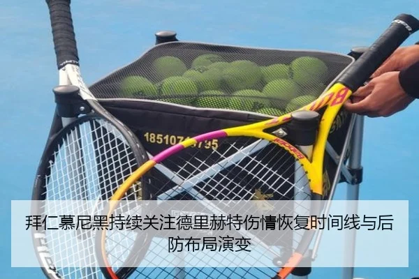 拜仁慕尼黑持续关注德里赫特伤情恢复时间线与后防布局演变