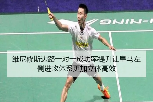 维尼修斯边路一对一成功率提升让皇马左侧进攻体系更加立体高效