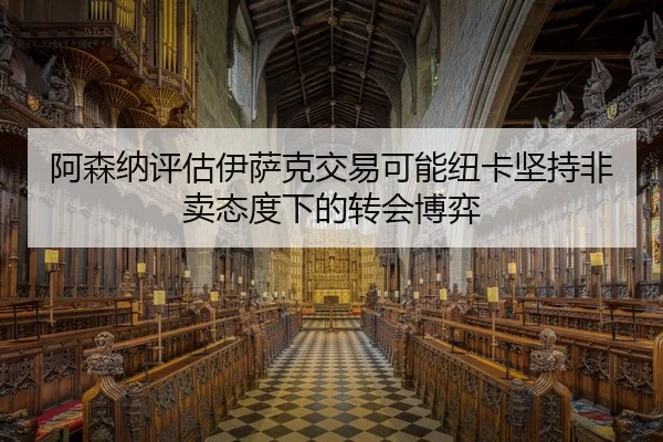 阿森纳评估伊萨克交易可能纽卡坚持非卖态度下的转会博弈